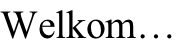 Welkom…